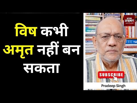 विष कभी अमृत नहीं बन सकता #EP2722 #aapkaakhbar #pradeepsinghanalysis