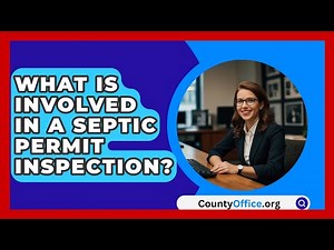 What Is Involved In A Septic Permit Inspection? - CountyOffice.org