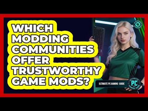 Which Modding Communities Offer Trustworthy Game Mods?