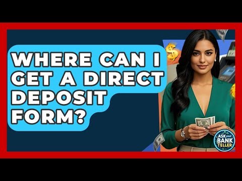 Where Can I Get A Direct Deposit Form? - Ask Your Bank Teller