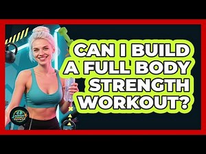 Can I Build A Full Body Strength Workout?