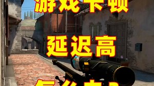 反恐精英CS:GO游戏卡顿丢包跳ping延迟高怎么解决？2025全新解决办法_哔哩哔哩bilibili_英雄联盟