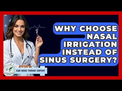 Why Choose Nasal Irrigation Instead Of Sinus Surgery? - Ear Nose Throat Expert