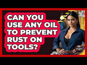 Can You Use Any Oil To Prevent Rust On Tools?