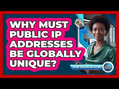 Why Must Public IP Addresses Be Globally Unique?