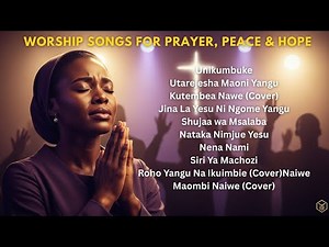 Worship Songs for Prayer, Peace & Hope | Nyimbo za Ibada na Sifa