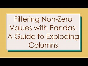 Filtering Non-Zero Values with Pandas: A Guide to Exploding Columns