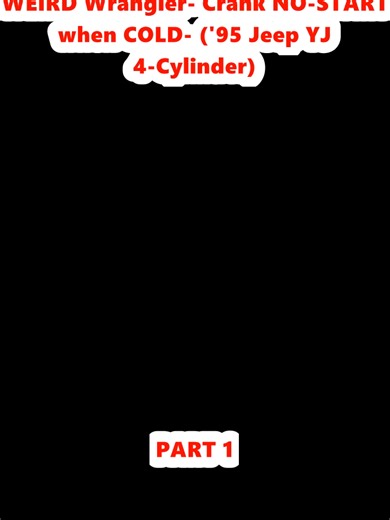 WEIRD Wrangler- Crank NO-START when COLD- ('95 Jeep YJ 4-Cylinder) (1)