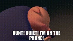 Runt! Quiet! I'm on the phone!