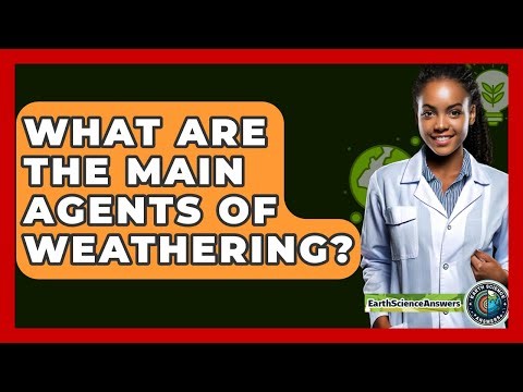 What Are The Main Agents Of Weathering? - Earth Science Answers