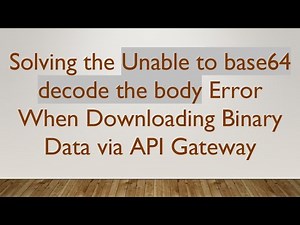 Solving the Unable to base64 decode the body Error When Downloading Binary Data via API Gateway