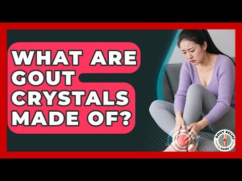 What Are Gout Crystals Made Of? - Gout Relief Guide
