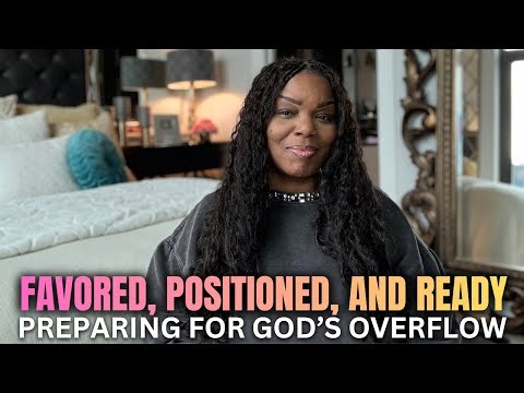 Favored, Positioned, and Ready — Preparing for God’s Overflow
