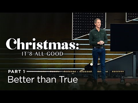 Christmas: It's All Good, Part 1: Better than True // Andy Stanley