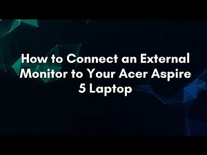 How to Connect an External Monitor to Your Acer Aspire 5 Laptop