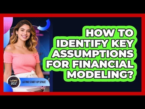 How To Identify Key Assumptions For Financial Modeling?