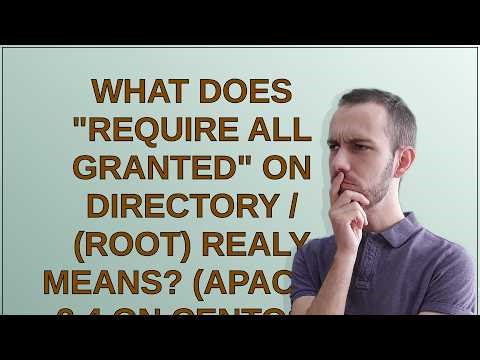 Webmasters: What does "Require all granted" on Directory / (root) REALY means? (Apache 2.4 on Cen...