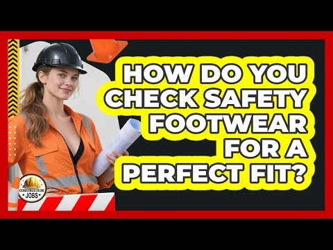 How Do You Check Safety Footwear For A Perfect Fit?