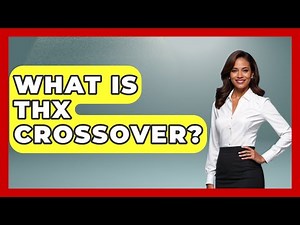 What Is THX Crossover? - NextGen Viewing and Audio