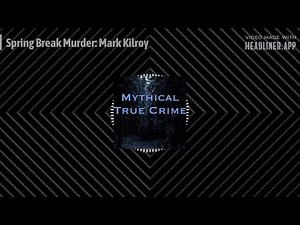 Mythical True Crime - Spring Break Murder: Mark Kilroy