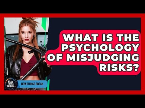 What Is The Psychology Of Misjudging Risks? - How Things Break