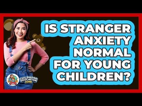 Is Stranger Anxiety Normal For Young Children? - Childhood Education Zone