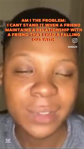 AM I THE PROBLEM: I CANT STAND IT WHEN A FRIEND MAINTAINS A RELATIONSHIP WITH A FRIEND THAT THAD A FALLING OUT WITH
