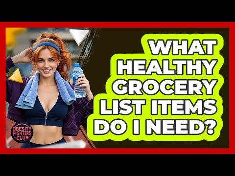What Healthy Grocery List Items Do I Need?