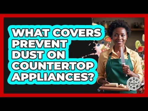 What Covers Prevent Dust On Countertop Appliances?