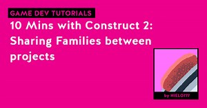 10 Mins with Construct 2: Sharing Families between projects