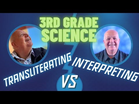 TRANSLITERATING VS INTERPRETING "3rd grade science"