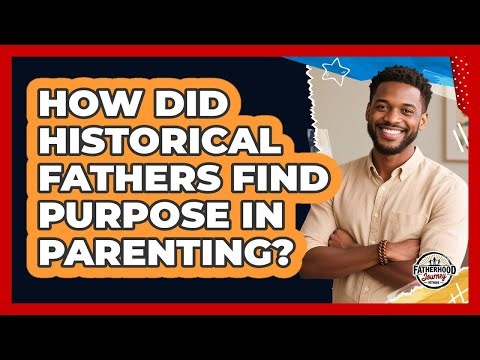 How Did Historical Fathers Find Purpose In Parenting? - Fatherhood Journey Network