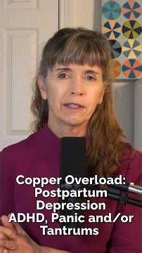 Copper Overload Postpartum Depression, ADHD, Panic & Tantrums