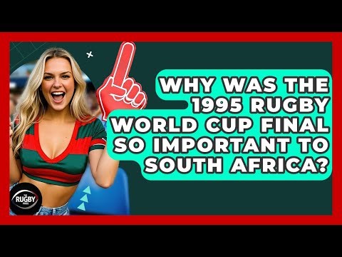 Why Was The 1995 Rugby World Cup Final So Important To South Africa? - The Rugby Pros