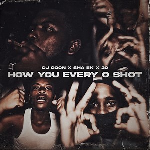 How You Every O Shot ? (feat. Sha EK & 30) - Cj Goon: Song Lyrics, Music Videos & Concerts