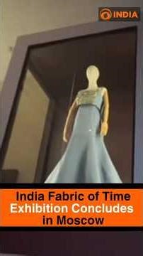 India Fabric of Time Exhibition Concludes in Moscow