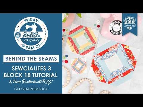 Sewcialites 3 Block 18 Tutorial & New Products at FQS! - Behind the Seams