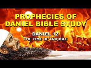 Daniel 12 - The Time of Trouble (How to Understand the Book of Daniel)