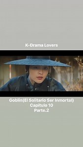 Goblin(El Solitario Ser Inmortal) Capítulo 10 Parte.2 | K-Drama Lovers