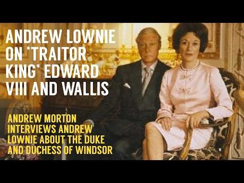 The Morton Files: Andrew Lownie on 'Traitor King' Edward VIII's and Wallis's Scandalous Exile