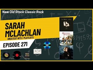 New Old Stock Classic Rock - Episode 271 - Sarah Mclachlan Greatest Hits Playlists