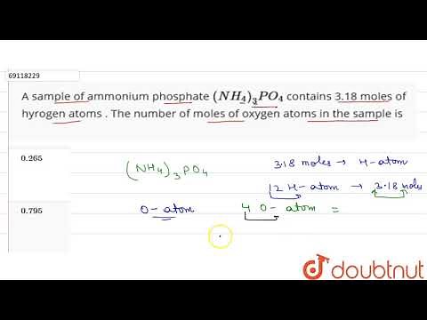 A sample of ammonium phosphate `(NH_(4))_(3) PO_(4)` contains 3.18 moles of