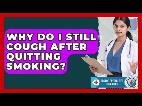 Why Do I Still Cough After Quitting Smoking? - Doctor Specialties Explained