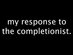 My Response To The Completionist