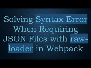 Solving Syntax Error When Requiring JSON Files with raw-loader in Webpack