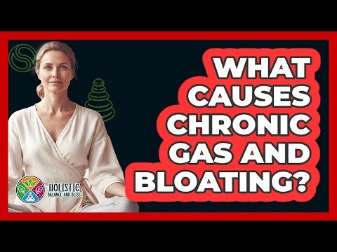 What Causes Chronic Gas And Bloating? - Holistic Balance And Bliss