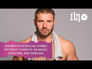 New British Anthology Comedy 'Patterns' Is Chaotic, Hilarious, Confusing, And Super Gay