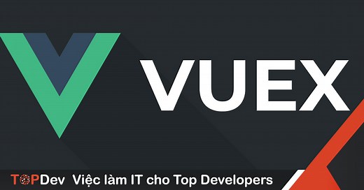 Vuex là gì? Ứng Dụng Của Vuex? | TopDev