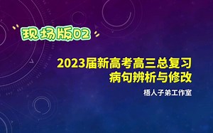 【2023届】现场版：病句辨析与修改02：结构混乱、表意不明、不合逻辑：语言文字运用｜2023届新高考高三总复习