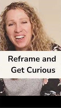 Reframe and Get Curious